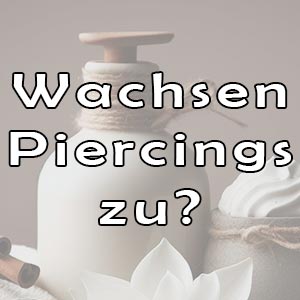 Wächst ein Piercing wieder zu?